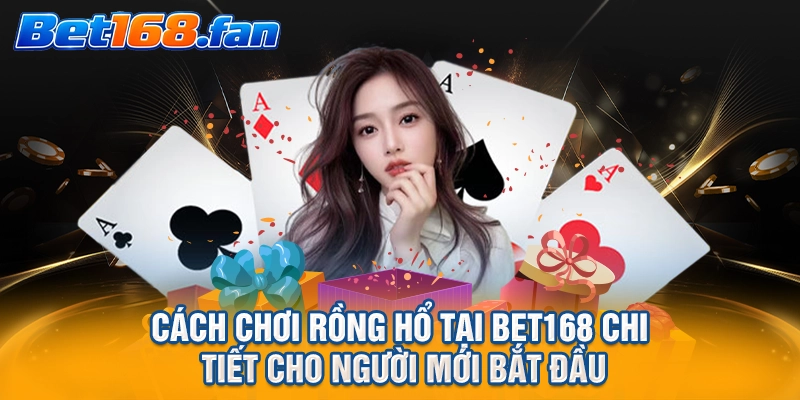Cách chơi Rồng Hổ tại BET168 chi tiết cho người mới bắt đầu