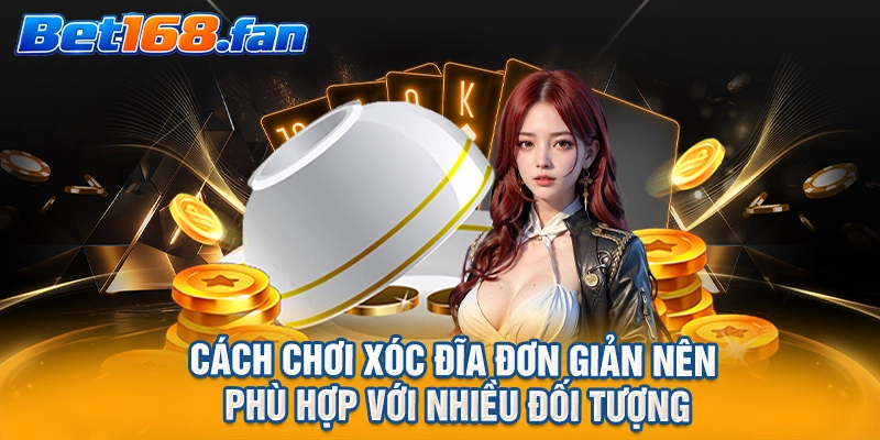 Cách chơi xóc đĩa đơn giản nên phù hợp với nhiều đối tượng