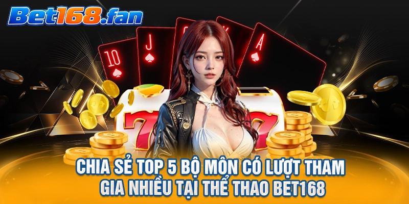 Chia sẻ top 5 bộ môn có lượt tham gia nhiều tại thể thao BET168
