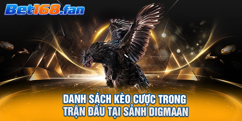 Danh sách kèo cược trong trận đấu tại sảnh Digmaan