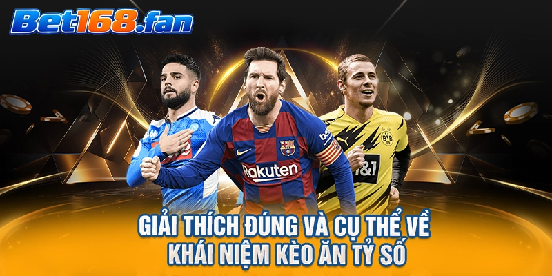 Giải thích đúng và cụ thể về khái niệm kèo ăn tỷ số