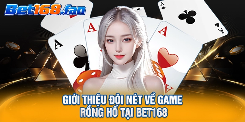 Giới thiệu đôi nét về game Rồng Hổ tại BET168