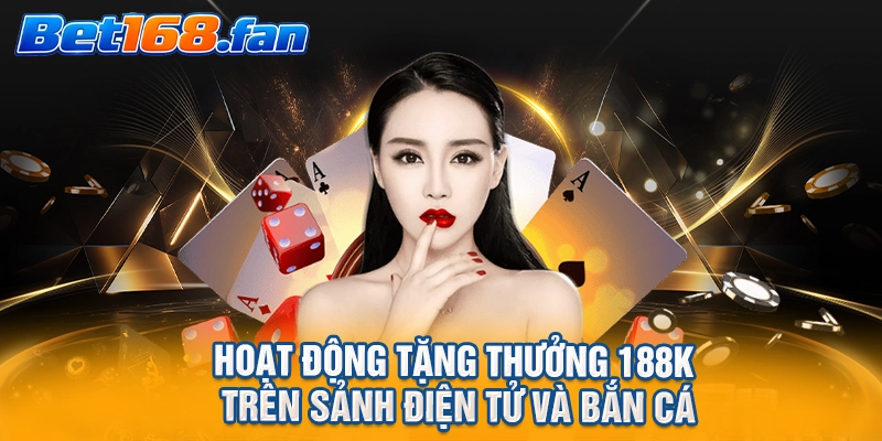 Hoạt động tặng thưởng 188K trên sảnh điện tử và bắn cá