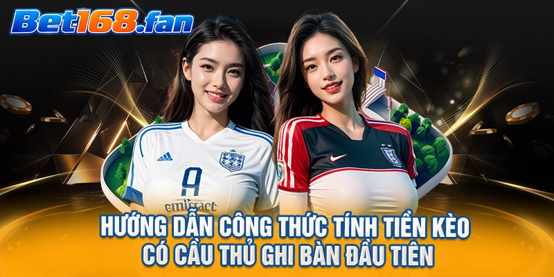 Hướng dẫn công thức tính tiền kèo có cầu thủ ghi bàn đầu tiên