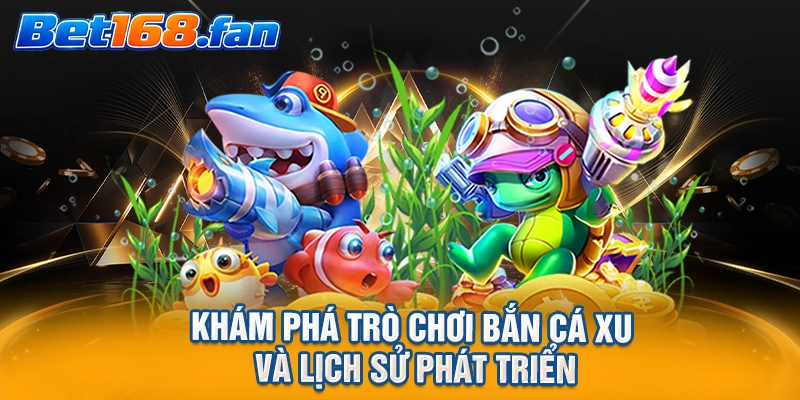 Khám phá trò chơi bắn cá xu và lịch sử phát triển