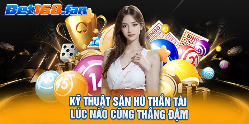 Kỹ thuật săn hũ Thần Tài lúc nào cũng thắng đậm