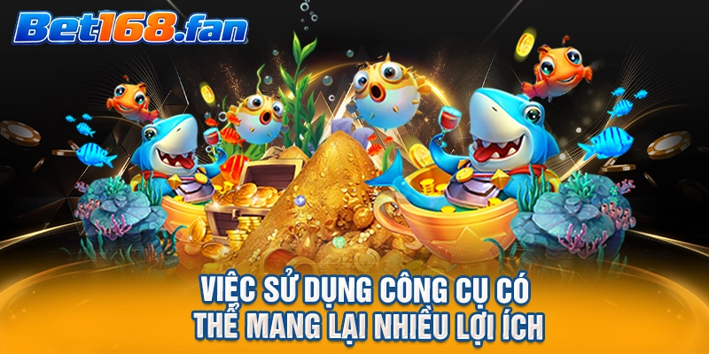 Việc sử dụng công cụ có thể mang lại nhiều lợi ích